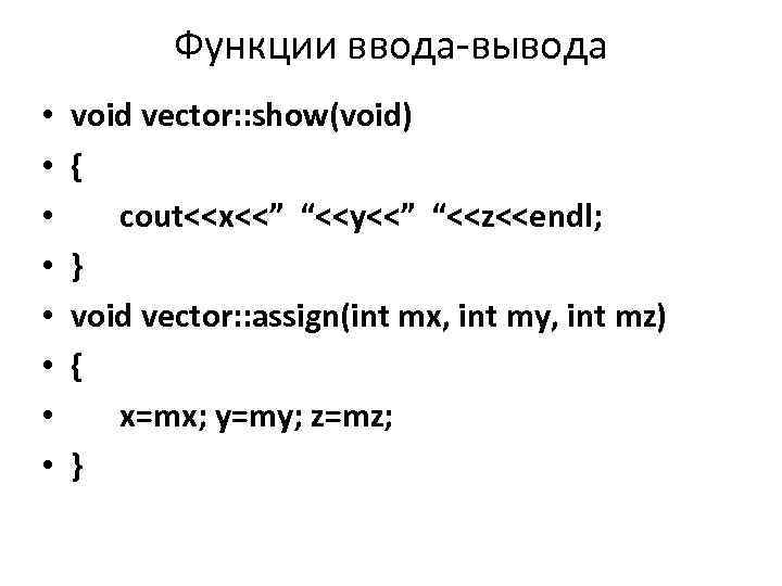 Функции ввода-вывода • • void vector: : show(void) { cout<<x<<” “<<y<<” “<<z<<endl; } void