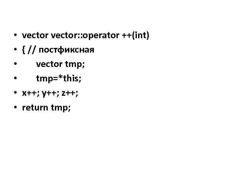  • • • vector: : operator ++(int) { // постфиксная vector tmp; tmp=*this;