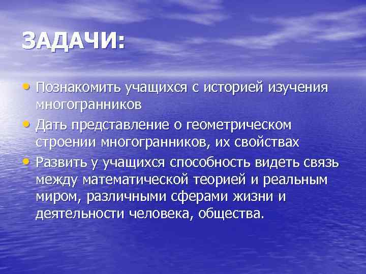 ЗАДАЧИ: • Познакомить учащихся с историей изучения • • многогранников Дать представление о геометрическом