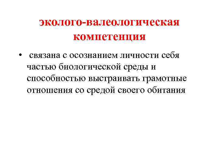 эколого-валеологическая компетенция • связана с осознанием личности себя частью биологической среды и способностью выстраивать