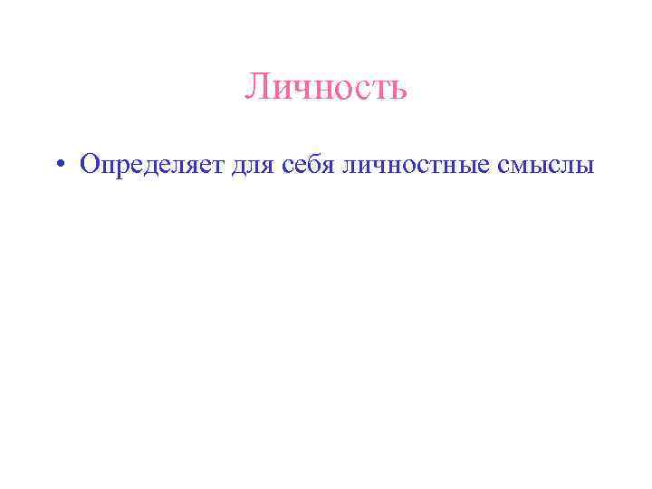 Личность • Определяет для себя личностные смыслы 