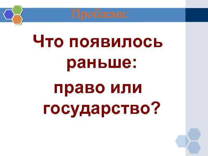 Проблема: Что появилось раньше: право или государство? 