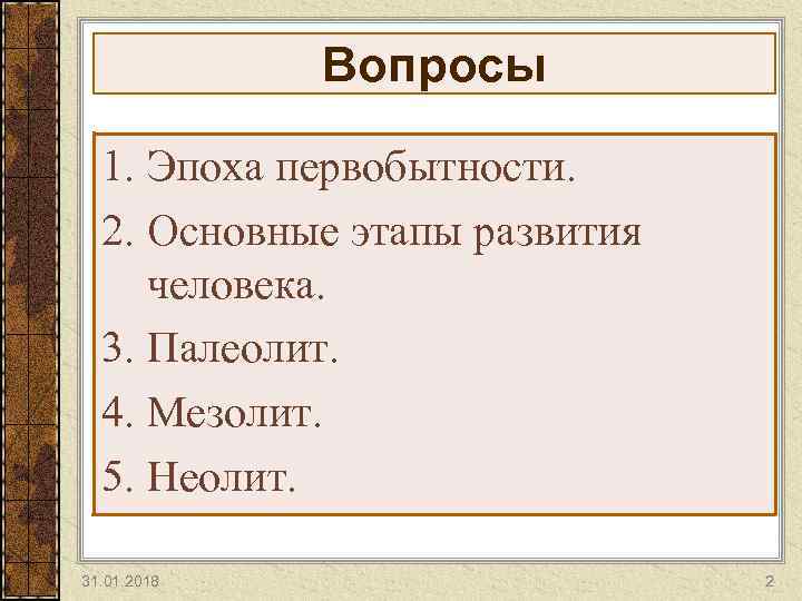 Вопросы 1. Эпоха первобытности. 2. Основные этапы развития человека. 3. Палеолит. 4. Мезолит. 5.