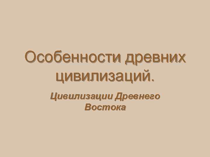 Особенности древних цивилизаций. Цивилизации Древнего Востока 