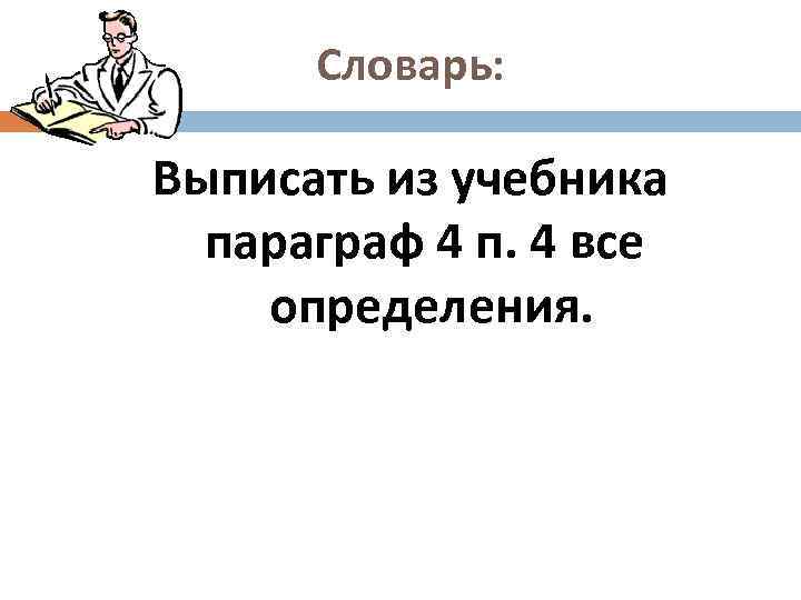 Словарь: Выписать из учебника параграф 4 п. 4 все определения. 