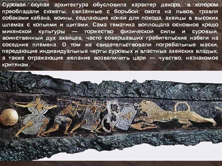 Суровая скупая архитектура обусловила характер декора, в котором преобладали сюжеты, связанные с борьбой: охота