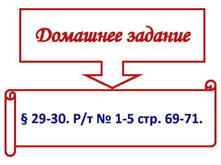 Домашнее задание § 29 -30. Р/т № 1 -5 стр. 69 -71. 