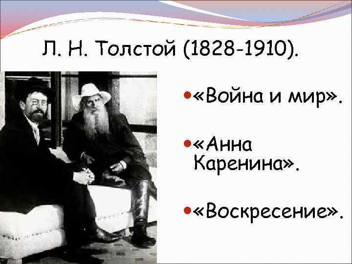Л. Н. Толстой (1828 -1910). «Война и мир» . «Анна Каренина» . «Воскресение» .