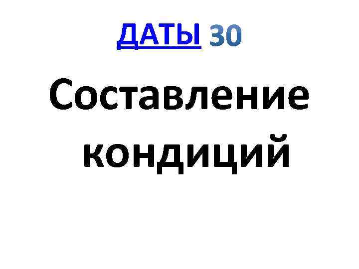 ДАТЫ Составление кондиций 