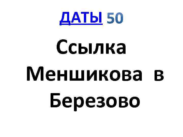 ДАТЫ Ссылка Меншикова в Березово 