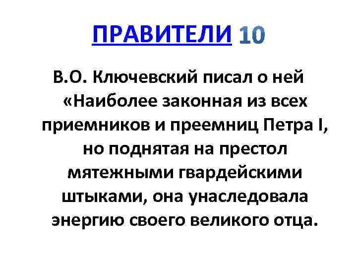 ПРАВИТЕЛИ В. О. Ключевский писал о ней «Наиболее законная из всех приемников и преемниц