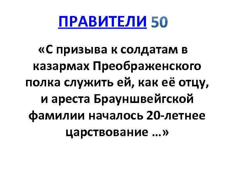 ПРАВИТЕЛИ «С призыва к солдатам в казармах Преображенского полка служить ей, как её отцу,