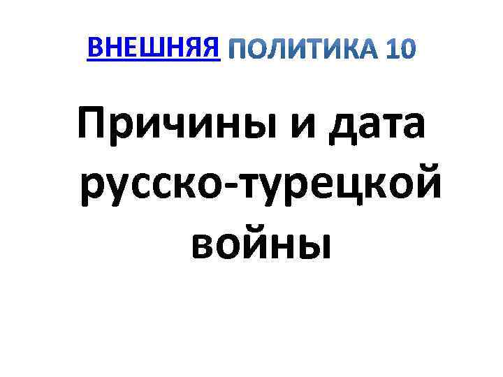 ВНЕШНЯЯ Причины и дата русско турецкой войны 