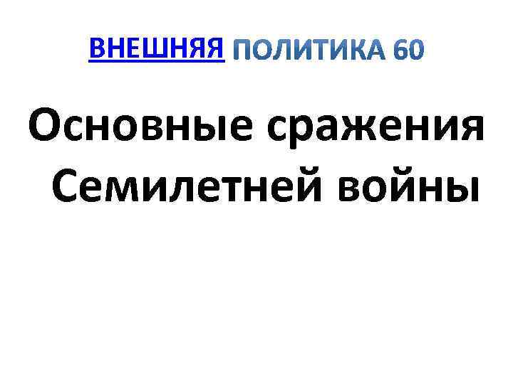 ВНЕШНЯЯ Основные сражения Семилетней войны 