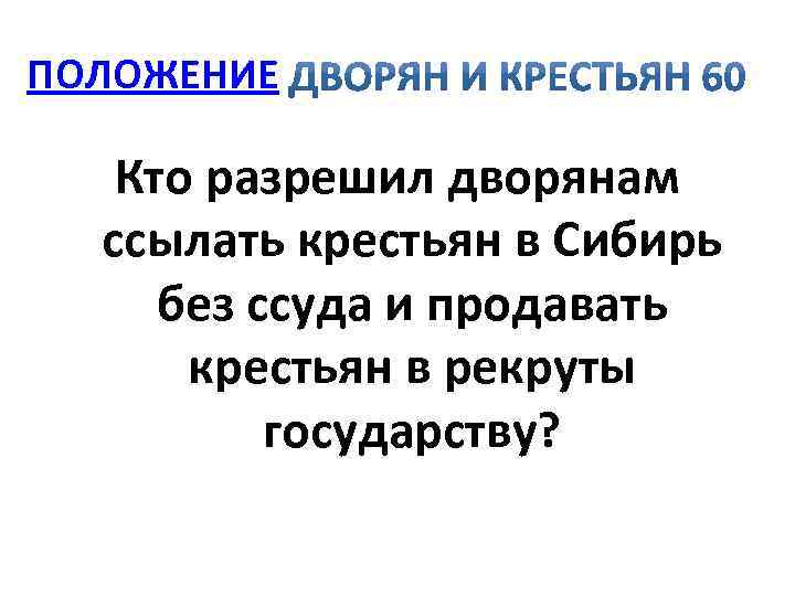ПОЛОЖЕНИЕ Кто разрешил дворянам ссылать крестьян в Сибирь без ссуда и продавать крестьян в