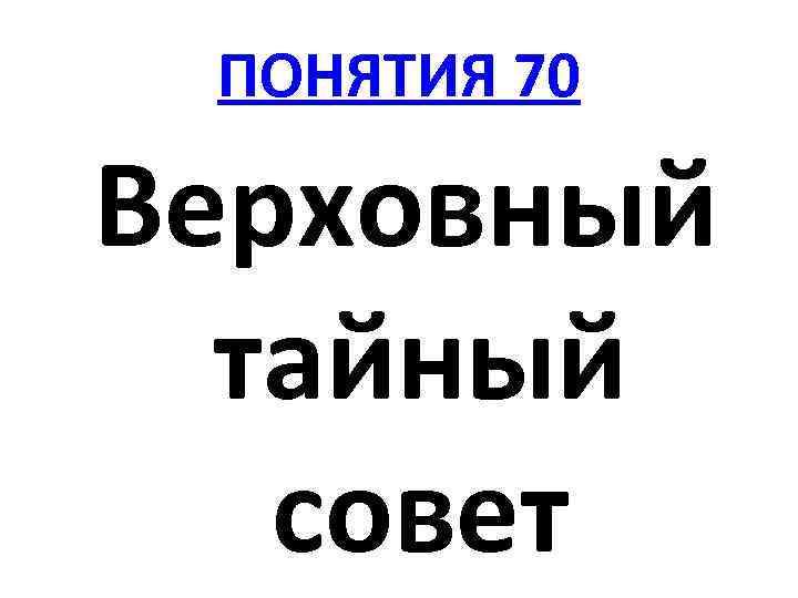 ПОНЯТИЯ 70 Верховный тайный совет 