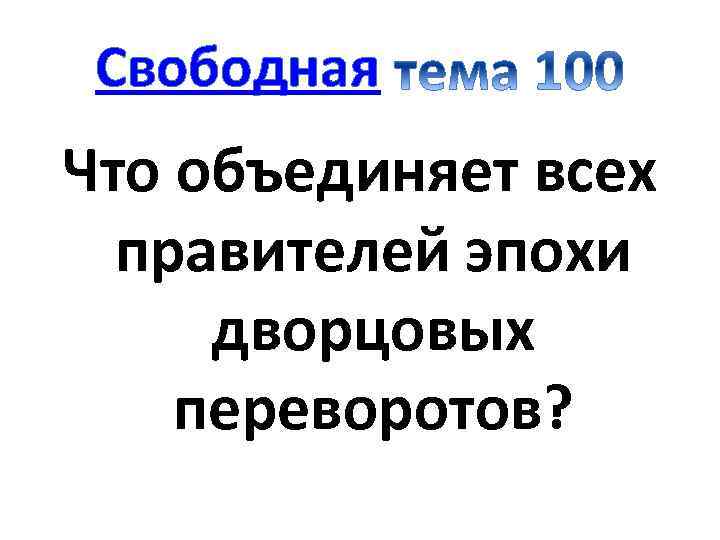 Свободная Что объединяет всех правителей эпохи дворцовых переворотов? 