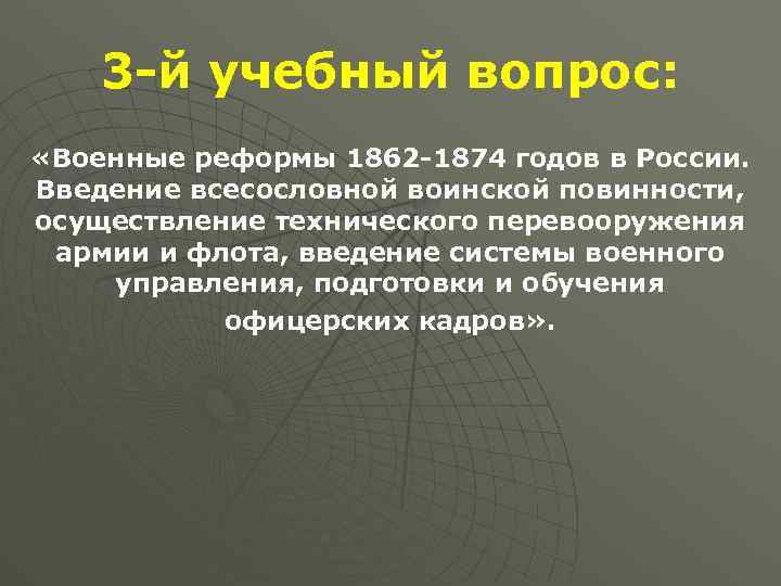 3 -й учебный вопрос: «Военные реформы 1862 -1874 годов в России. Введение всесословной воинской