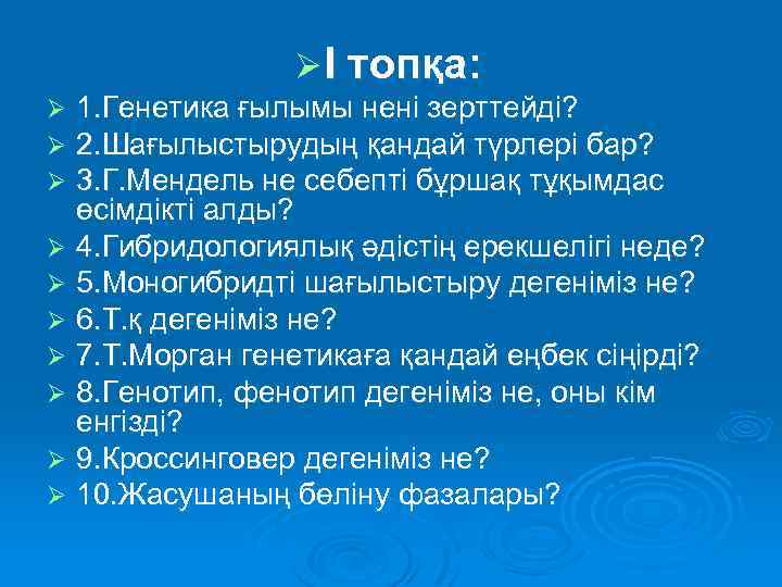 Ø І топқа: 1. Генетика ғылымы нені зерттейді? 2. Шағылыстырудың қандай түрлері бар? 3.