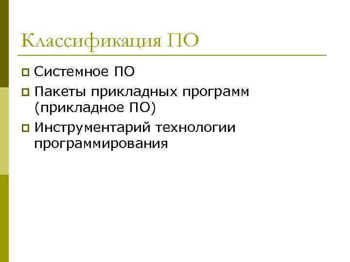 Классификация ПО Системное ПО p Пакеты прикладных программ (прикладное ПО) p Инструментарий технологии программирования