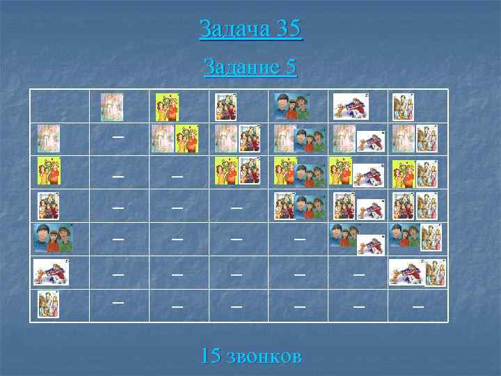 Задача 35 Задание 5 – – – – – 15 звонков – 