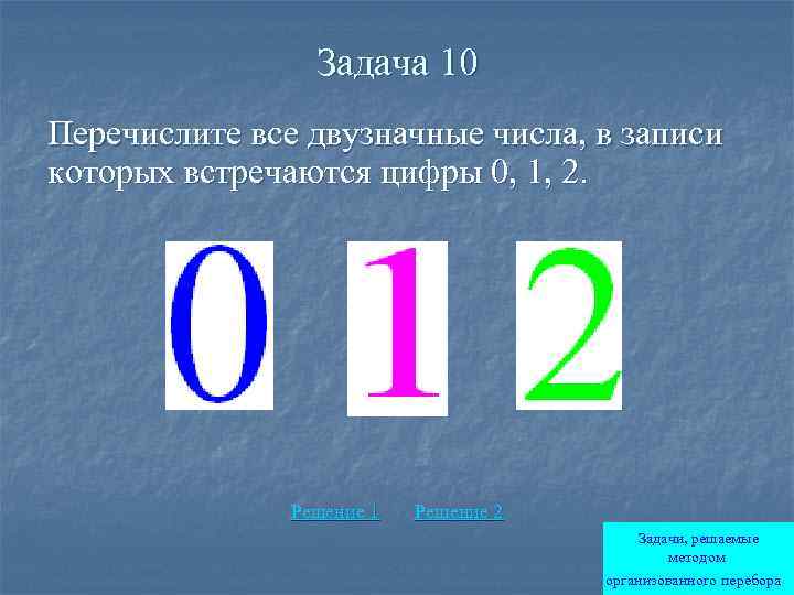 Задача 10 Перечислите все двузначные числа, в записи которых встречаются цифры 0, 1, 2.