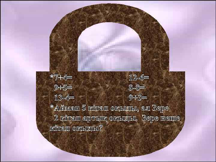 *7+4= 12 -6= 9+5= 8 -8= 13 -4= 9+3= *Айман 5 кітап оқыды, ал