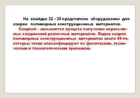 На слайдах 32 - 35 предсталено оборудование для сварки полимерных конструкционных материалов. Сваркой –