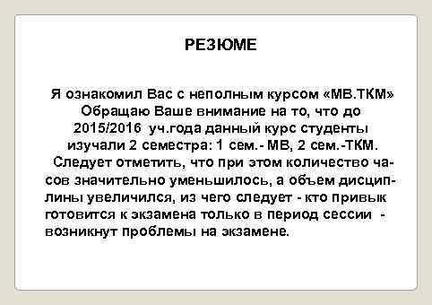 РЕЗЮМЕ Я ознакомил Вас с неполным курсом «МВ. ТКМ» Обращаю Ваше внимание на то,