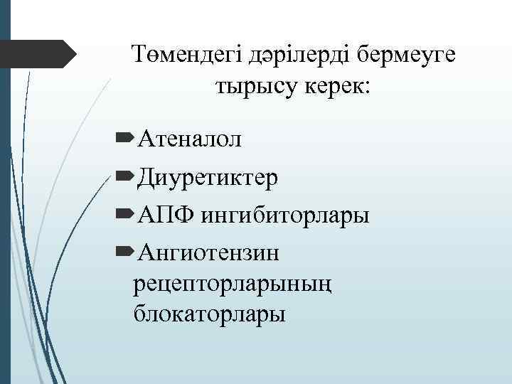 Төмендегі дәрілерді бермеуге тырысу керек: Атеналол Диуретиктер АПФ ингибиторлары Ангиотензин рецепторларының блокаторлары 
