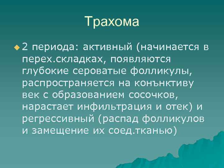 Трахома u 2 периода: активный (начинается в перех. складках, появляются глубокие сероватые фолликулы, распространяется