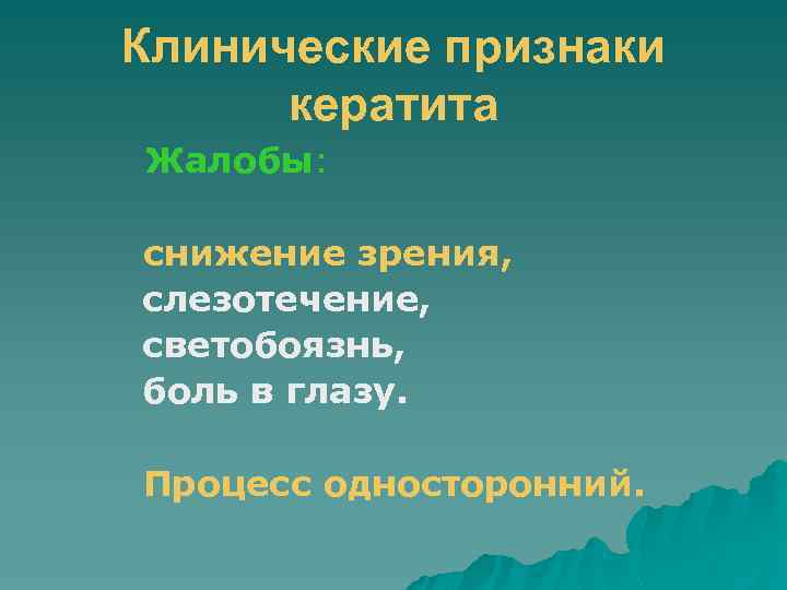 Клинические признаки кератита Жалобы: снижение зрения, слезотечение, светобоязнь, боль в глазу. Процесс односторонний. 