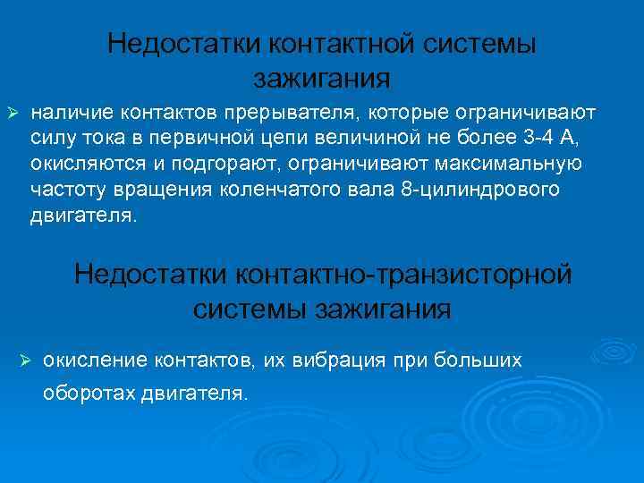 Недостатки контактной системы зажигания Ø наличие контактов прерывателя, которые ограничивают силу тока в первичной