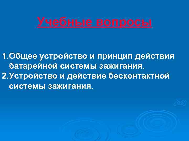 Учебные вопросы 1. Общее устройство и принцип действия батарейной системы зажигания. 2. Устройство и