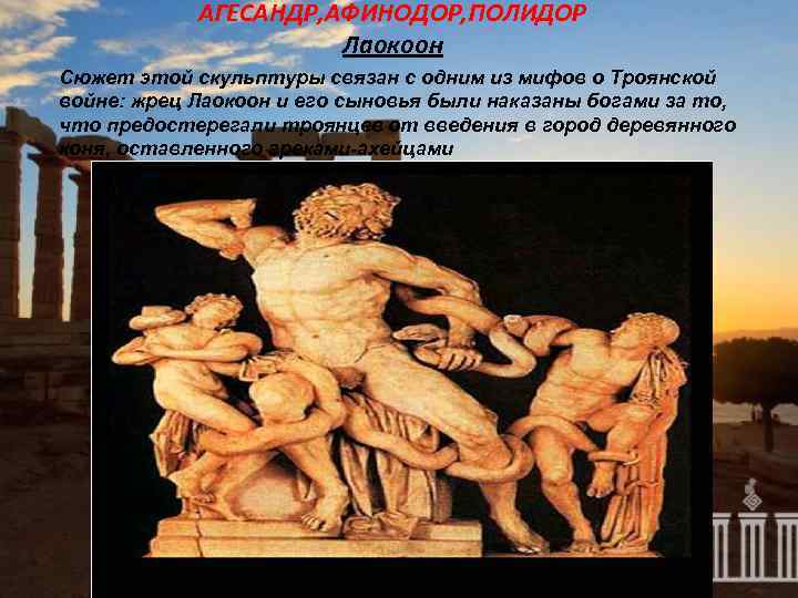 АГЕСАНДР, АФИНОДОР, ПОЛИДОР Лаокоон Сюжет этой скульптуры связан с одним из мифов о Троянской