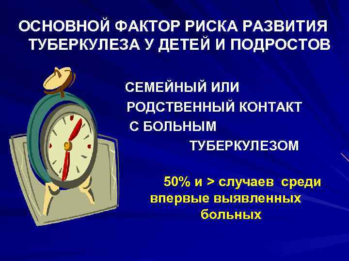 ОСНОВНОЙ ФАКТОР РИСКА РАЗВИТИЯ ТУБЕРКУЛЕЗА У ДЕТЕЙ И ПОДРОСТОВ СЕМЕЙНЫЙ ИЛИ РОДСТВЕННЫЙ КОНТАКТ С