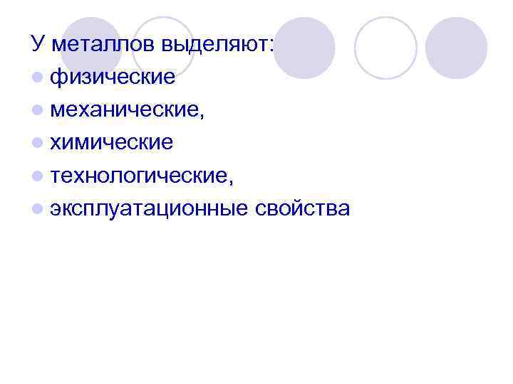 У металлов выделяют: l физические l механические, l химические l технологические, l эксплуатационные свойства