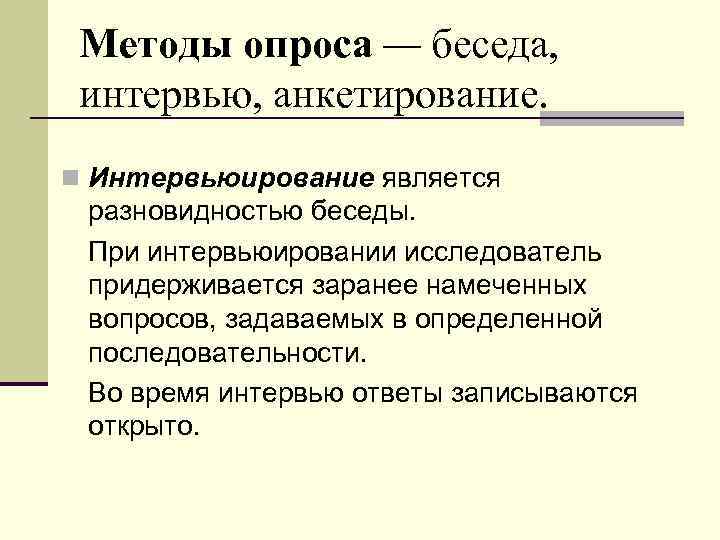 Методы опроса — беседа, интервью, анкетирование. n Интервьюирование является разновидностью беседы. При интервьюировании исследователь