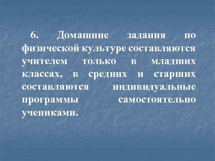 6. Домашние задания по физической культуре составляются учителем только в младших классах, в средних