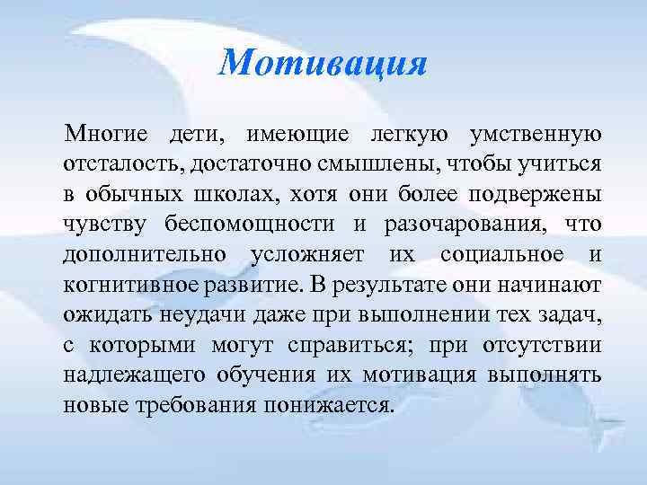 Мотивация Многие дети, имеющие легкую умственную отсталость, достаточно смышлены, чтобы учиться в обычных школах,