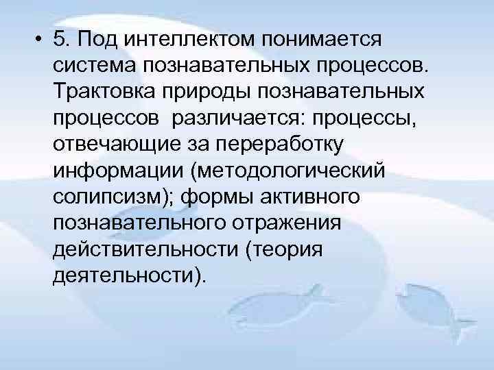  • 5. Под интеллектом понимается система познавательных процессов. Трактовка природы познавательных процессов различается: