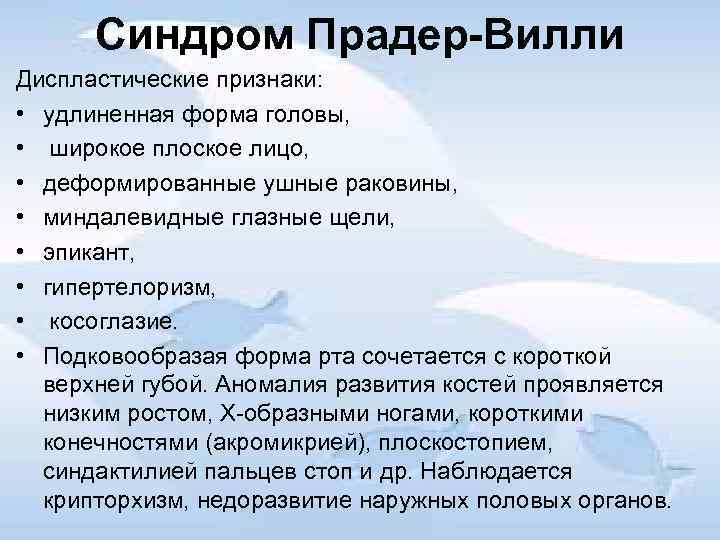 Синдром Прадер Вилли Диспластические признаки: • удлиненная форма головы, • широкое плоское лицо, •