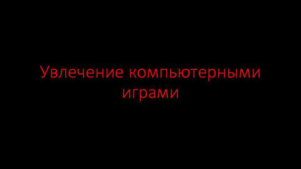 Увлечение компьютерными играми 