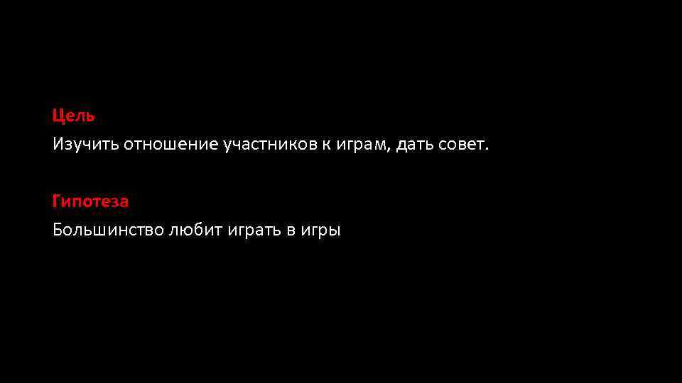 Цель Изучить отношение участников к играм, дать совет. Гипотеза Большинство любит играть в игры