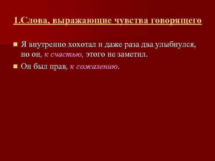 1. Слова, выражающие чувства говорящего Я внутренно хохотал и даже раза два улыбнулся, но