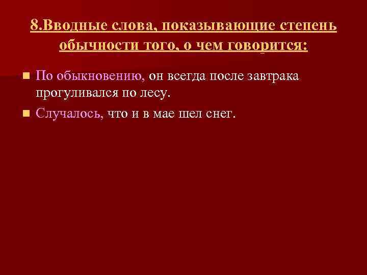 8. Вводные слова, показывающие степень обычности того, о чем говорится: По обыкновению, он всегда