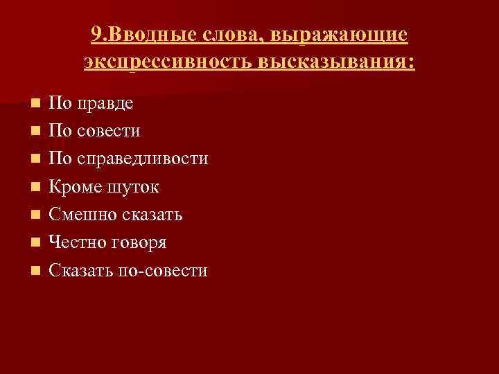 9. Вводные слова, выражающие экспрессивность высказывания: n n n n По правде По совести