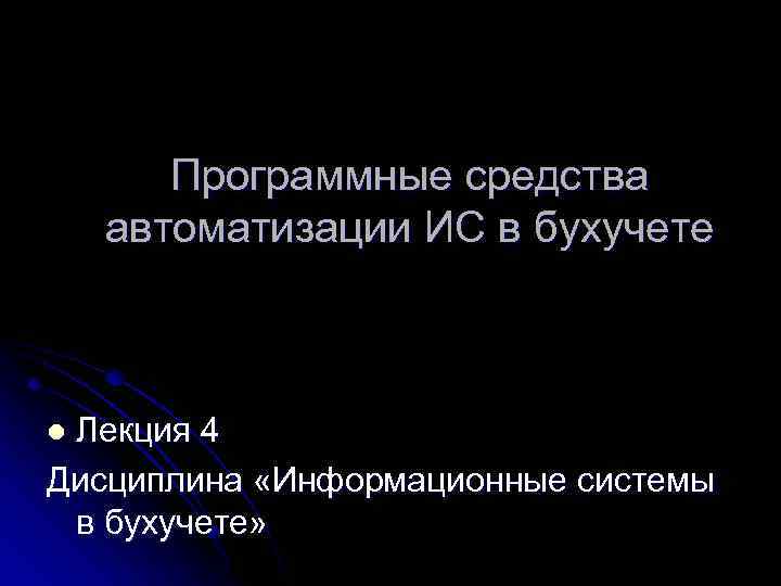 Программные средства автоматизации ИС в бухучете Лекция 4 Дисциплина «Информационные системы в бухучете» l