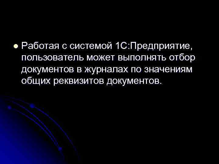 l Работая с системой 1 С: Предприятие, пользователь может выполнять отбор документов в журналах