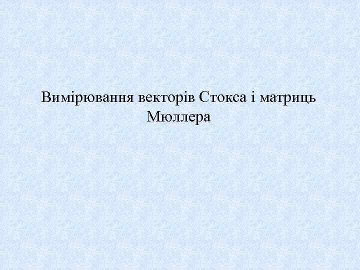 Вимірювання векторів Стокса і матриць Мюллера 